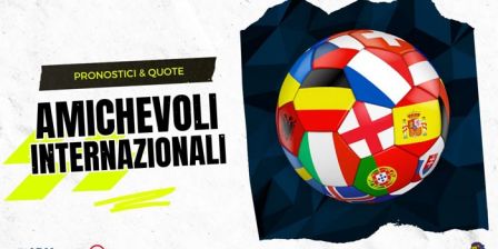 Pronostici Amichevoli Internazionali: Schedine, Quote e Bonus Scommesse
